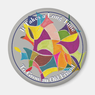 It Takes a Long Time To Grow an Old Friend Magnet