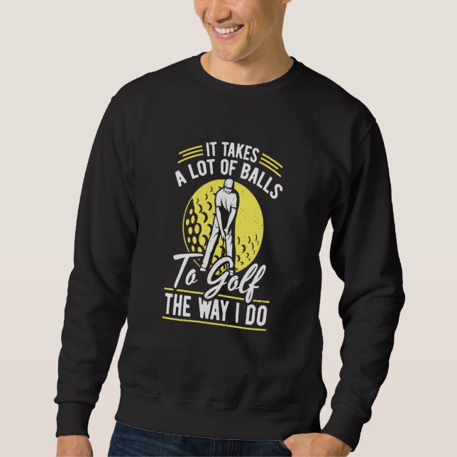 It Takes A Lot Of To Golf  Golf Player Golfing Gol Sweatshirt (Vorderseite)