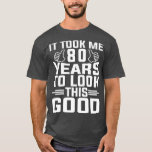 It Took Me 80 Year To Look This Good 80th Birthday T-Shirt<br><div class="desc">Ich brauchte 80 Jahre,  um diesen guten 80. Geburtstag zu sehen (6).</div>