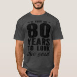 It Took Me 80 Year To Look This Good 80th Birthday T-Shirt<br><div class="desc">Ich brauchte 80 Jahre,  um diesen guten 80. Geburtstag (13) zu sehen. Hi 80 Jahre alt. Wird jemand das reife Alter von 80 Jahren ändern? Dieser T - Shirt ist eine großartige Idee für ein Geburtstagsgeschenk. Verwenden Sie es als Phantastisch Seit 1942 T-Shirt,  Hallo ich machen 80 gut aussehen</div>