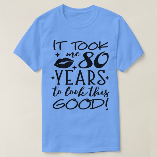 It Took Me 80 Year To Look This Good 80th Birthday T-Shirt (Design vorne)