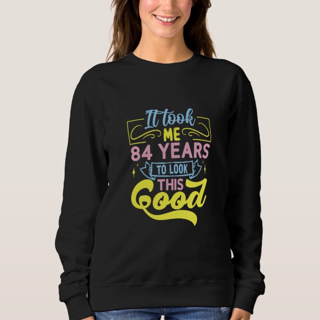 It Took Me 84 Years To Look This Good Sweatshirt (Vorderseite)