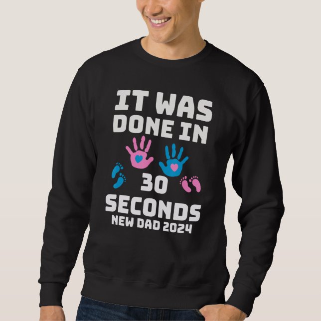 It Was Done In 30 Seconds  New Dad 2024 Pregnancy Sweatshirt (Vorderseite)