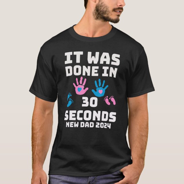 It Was Done In 30 Seconds  New Dad 2024 Pregnancy T-Shirt (Vorderseite)
