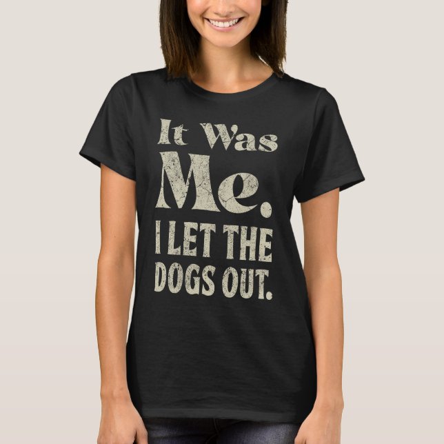 It Was Me I Let the Dogs Out  Slogan Dog Dad Mom T-Shirt (Vorderseite)