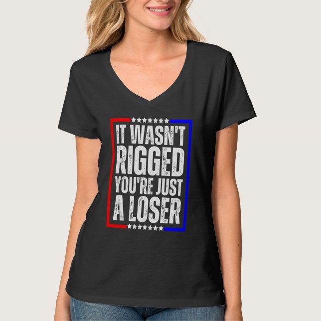 It Wasn't Rigged You're Just a Loser T-Shirt (Vorderseite)