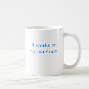It Works On My Machine Kaffeetasse
