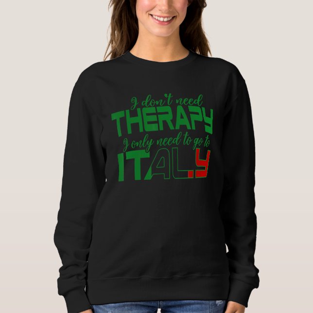 Italia I Just Need To Go To Italy 1 Sweatshirt (Vorderseite)