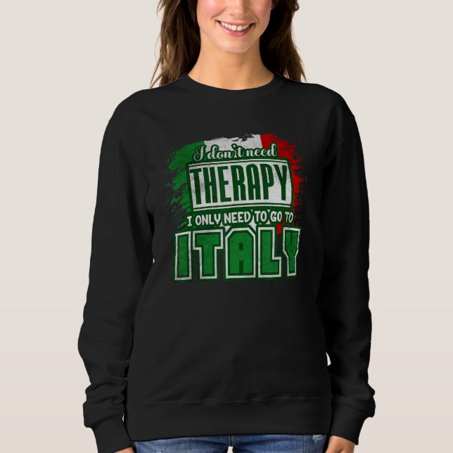 Italia I Just Need To Go To Italy Sweatshirt (Vorderseite)