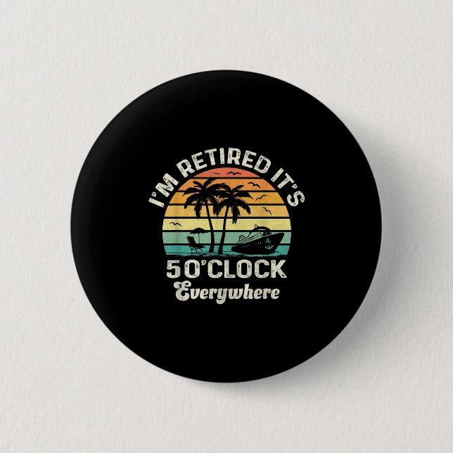 It's 5 O'clock Everywhere I'm Retired Funny Retire Button (Vorderseite)