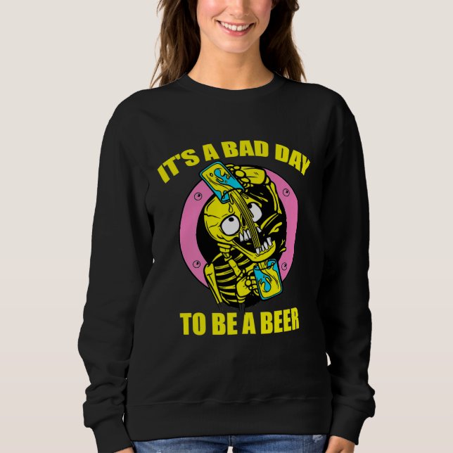 Its A Bad Day To Be Beer Drinking Alcohol Skeleton Sweatshirt (Vorderseite)