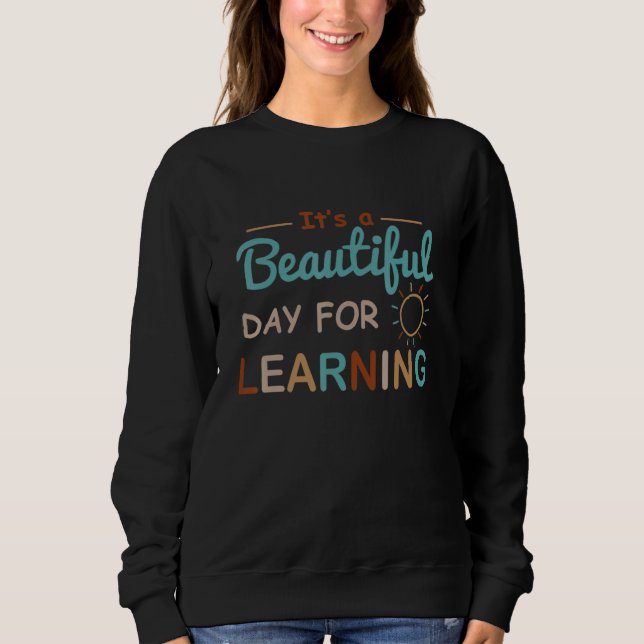 It's A Beautiful Day For Learning  Teacher 3 Sweatshirt (Vorderseite)