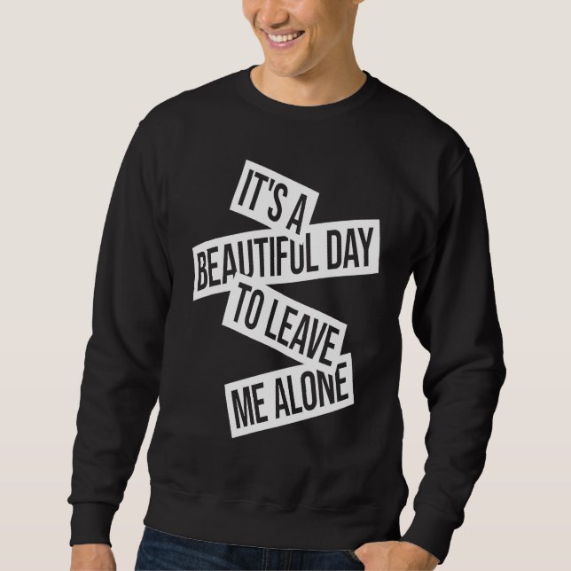 It's A Beautiful Day To Leave Me Alone  1 Sweatshirt (Vorderseite)