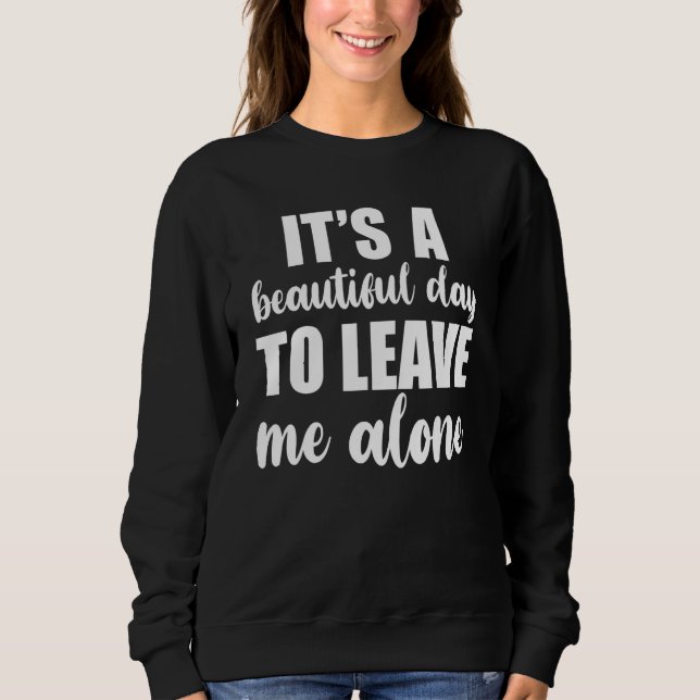 It's A Beautiful Day To Leave Me Alone  Anti Socia Sweatshirt (Vorderseite)