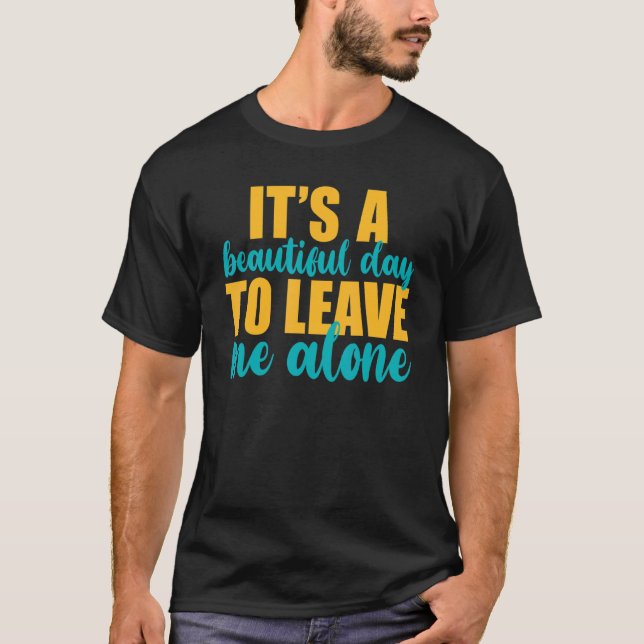 It's A Beautiful Day To Leave Me Alone  Anti Socia T-Shirt (Vorderseite)