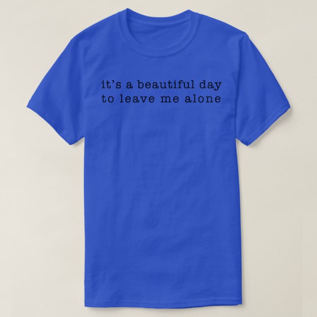 It's A Beautiful Day To Leave Me Alone Motivation  T-Shirt (Design vorne)