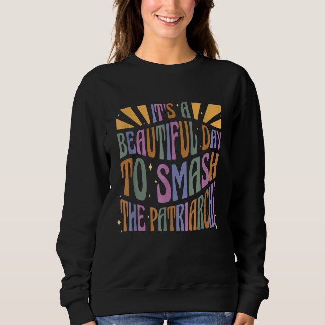 It's A Beautiful Day To Smash The Patriarchy Femin Sweatshirt (Vorderseite)