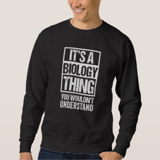 It's A Biology Thing You Wouldn't Understand Biolo Sweatshirt