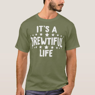 Its A Brewtiful Life Brewery Owner Craft Beer T-Shirt