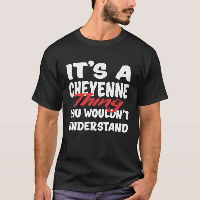 It's A Cheyenne Thing You Wouldn't Understand  Che T-Shirt (Vorderseite)