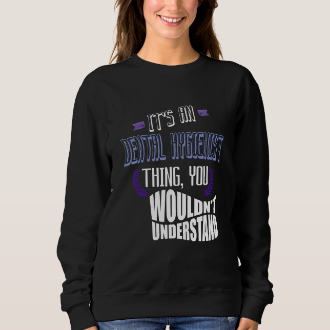 It's a Dental Hygienist thing you wouldn't underst Sweatshirt (Vorderseite)