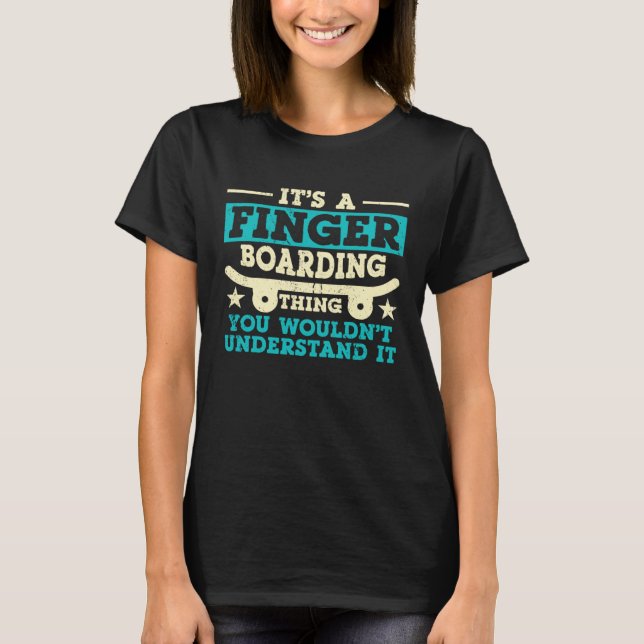 Its A Fingerboarding Thing You Would t Understand  T-Shirt (Vorderseite)