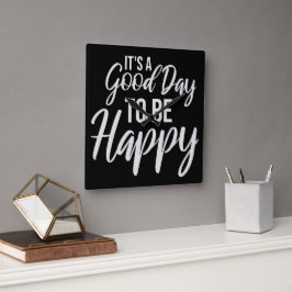 It's a Good Day to be Happy Positive Vibes Quote Quadratische Wanduhr