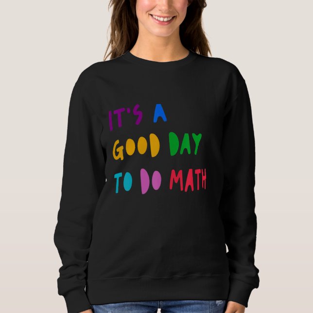 It's A Good Day To Do Math Student Teacher Back To Sweatshirt (Vorderseite)