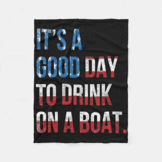 It's A Good Day To Drink On A Boat Patriotic July  Fleecedecke