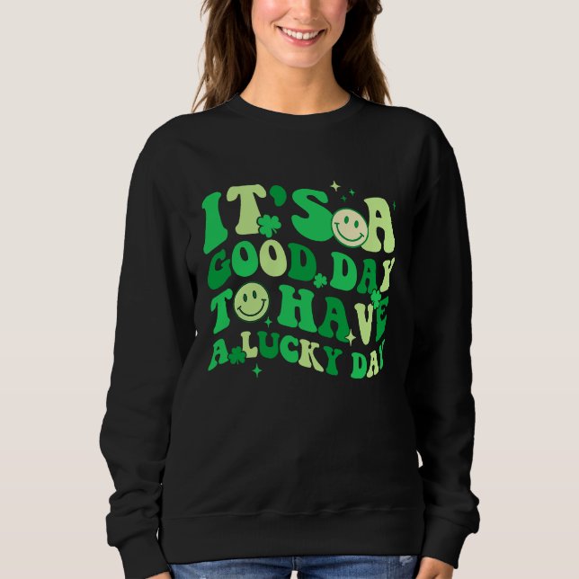 Its A Good Day To Have A Lucky Day St Patrick's Da Sweatshirt (Vorderseite)