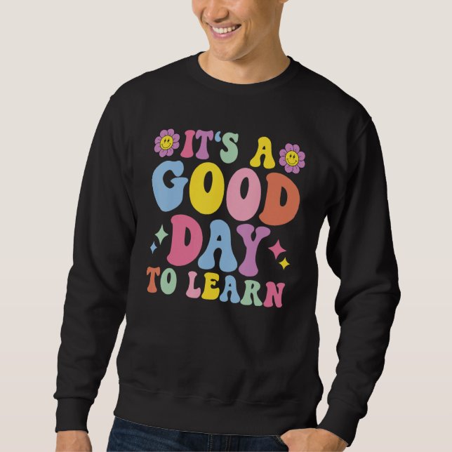 It's A Good Day To Learn Inspirational Teacher Day Sweatshirt (Vorderseite)