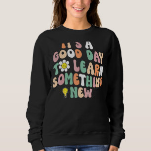 It's A Good Day To Learn Something New Student Tea Sweatshirt