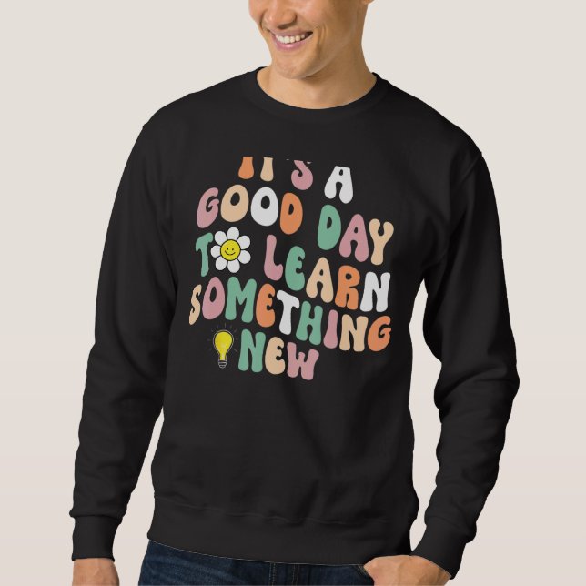 It's A Good Day To Learn Something New Student Tea Sweatshirt (Vorderseite)