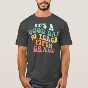 Its A Good Day to Teach Fifth Grad Teacher Back t T-Shirt