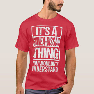 It's A GuineaBissau Thing You Wouldn't Understand T-Shirt
