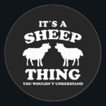 Its A Sheep Thing Design Sheeps Lamb Farmer Gift Runder Aufkleber<br><div class="desc">Funny saying Its A Sheep Thing You Wouldnt Understand design for farmers,  farmers and farmers with sheepskin and house sheep on the farm talking to their sheep,  lamb and sheep and love their sheep. Perfect for all farmers who have sheep in the field</div>