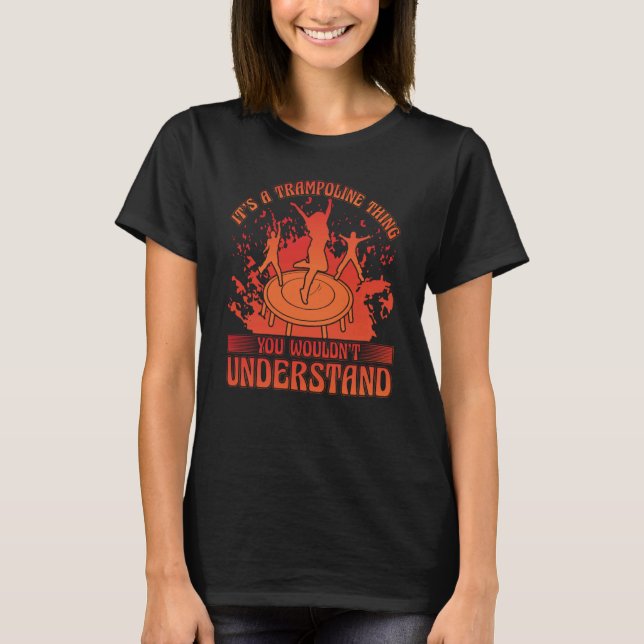 It's a Trampoline thing you wouldn't understand T-Shirt (Vorderseite)