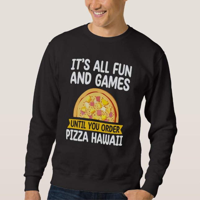 It's All Fun And Games Pizza Hawaii Hater Pizza Ma Sweatshirt (Vorderseite)