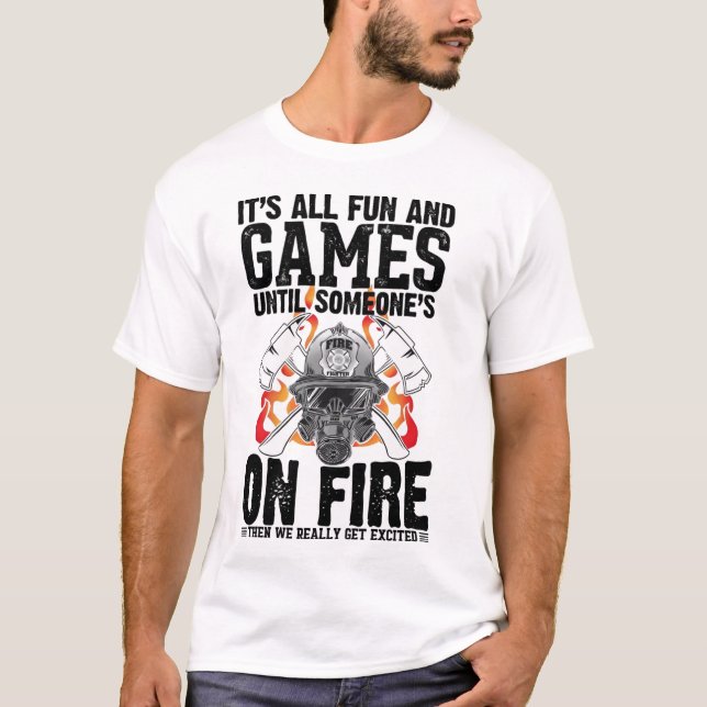 It's All Fun and Games Until Someone's On Fire The T-Shirt (Vorderseite)