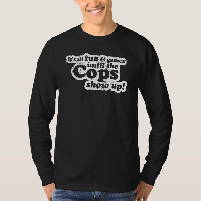 It's All Fun And Games Until The Cops Show Up  Mem T-Shirt (Vorderseite)
