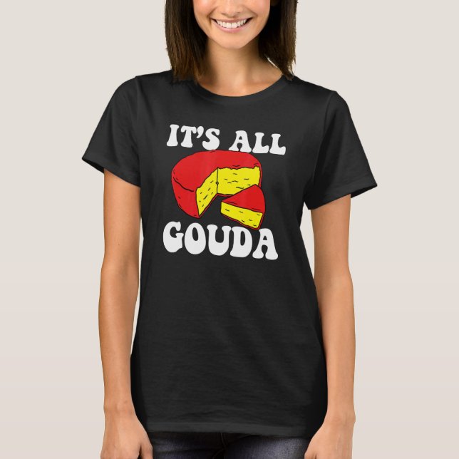 It's All Gouda Cheese Eater Cheese Jokes Food Pun  T-Shirt (Vorderseite)