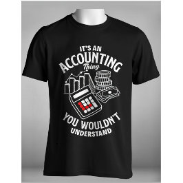 It's an Accounting Thing You Wouldn't Understand T-Shirt