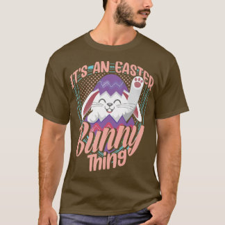 It's An Easter Bunny Thing Sayings Happy Egg  T-Shirt