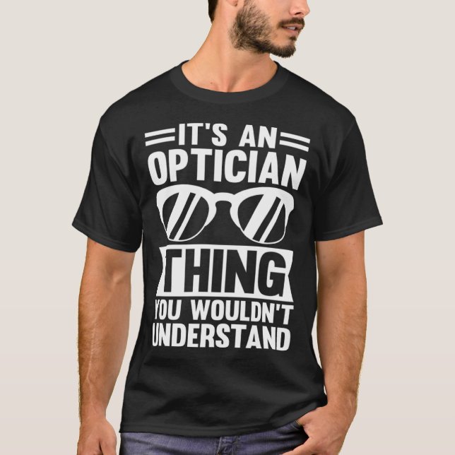 It's An Optician Thing You Wouldn't Understand T-Shirt (Vorderseite)