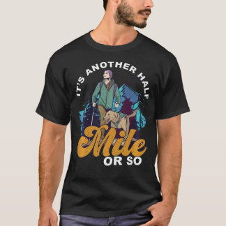 It'S Another Half Mile Or So Mountain Hiking T-Shirt