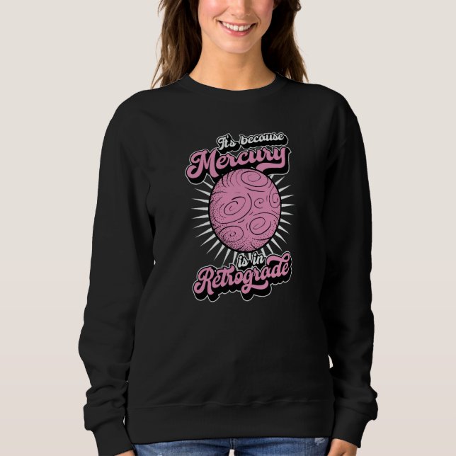 It's Because Mercury Is In Retrograde Astrology An Sweatshirt (Vorderseite)