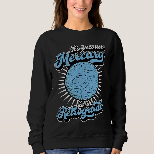 It's Because Mercury Is In Retrograde Astrology An Sweatshirt (Vorderseite)
