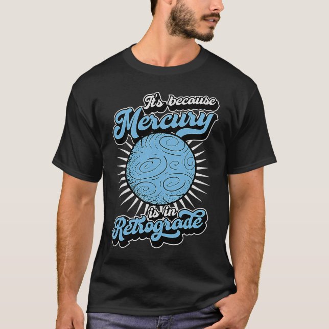 It's Because Mercury Is In Retrograde Astrology An T-Shirt (Vorderseite)