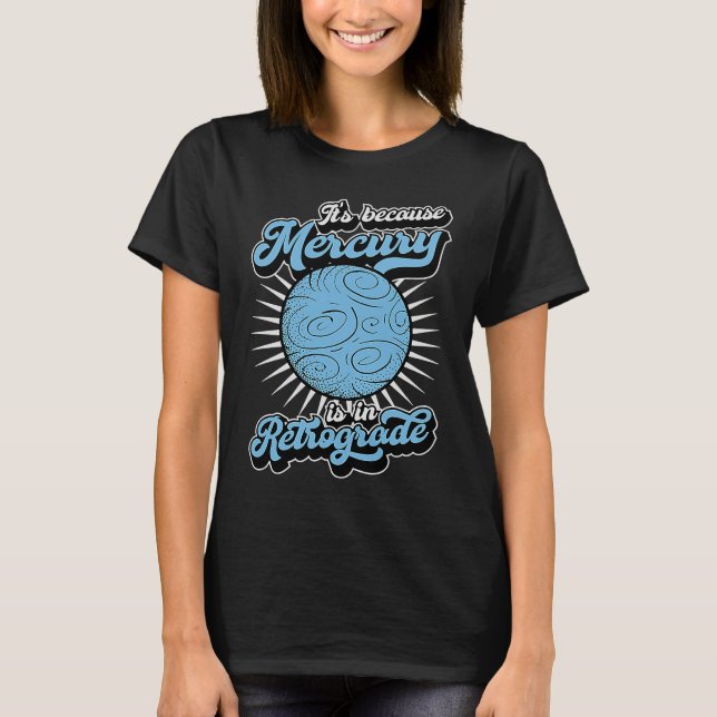 It's Because Mercury Is In Retrograde Astrology An T-Shirt (Vorderseite)