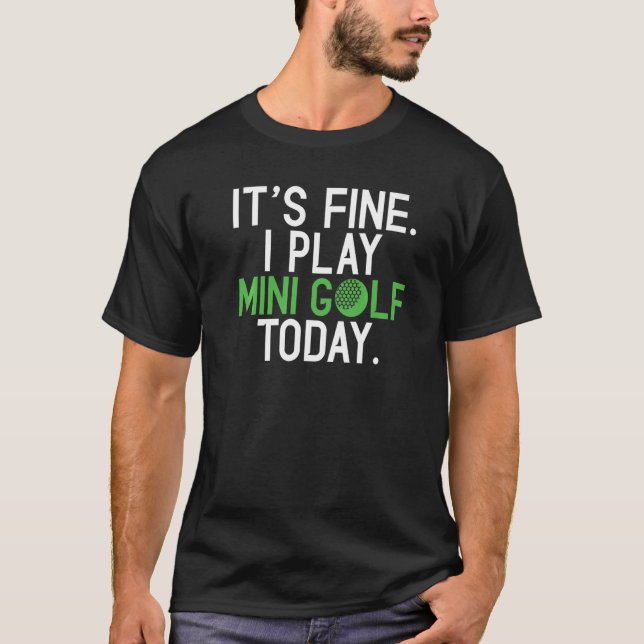 Its fine i play Mini Golf today  Mini Golf T-Shirt (Vorderseite)